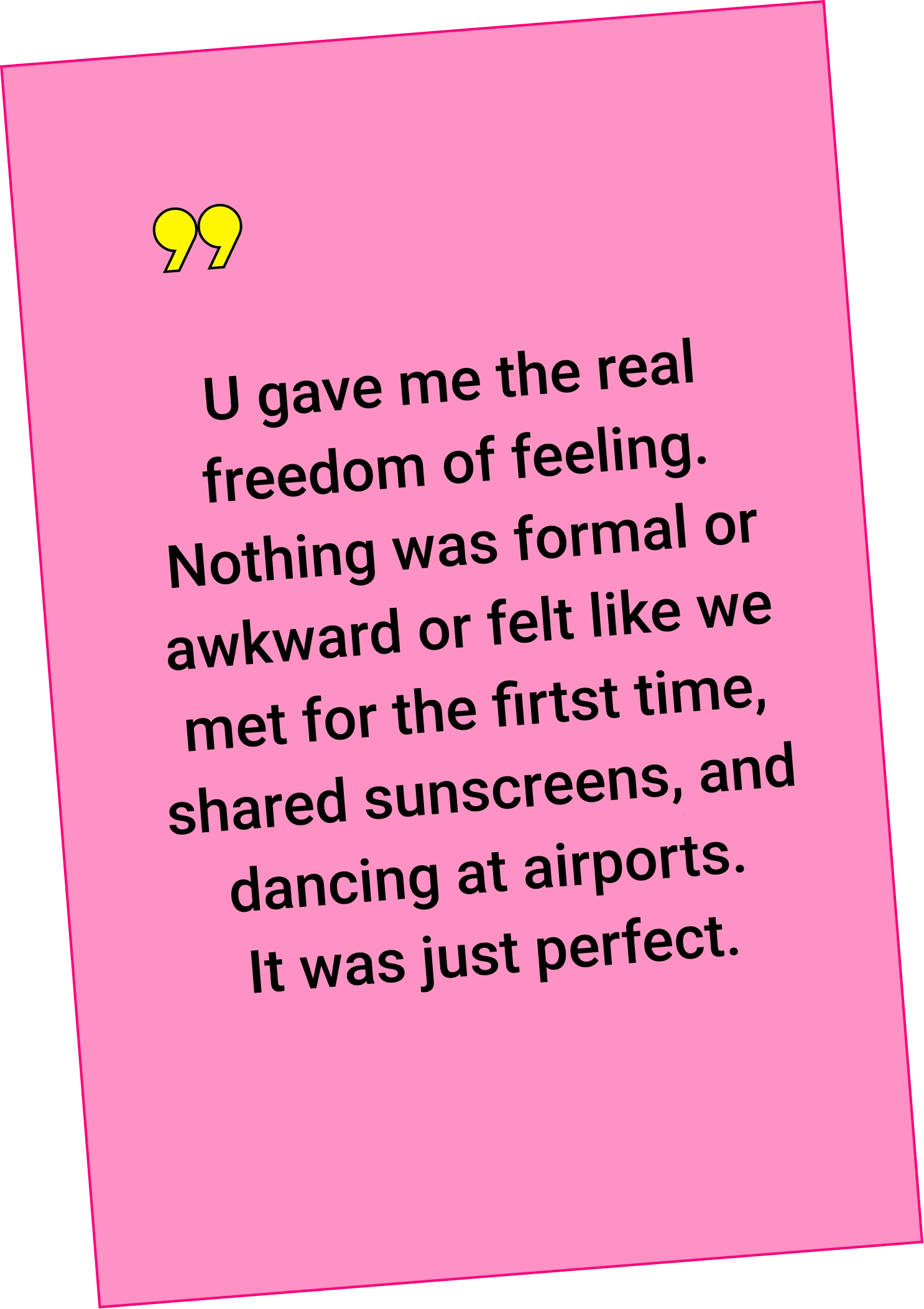 U gave me the real freedom of feeling. It was just perfect.